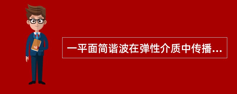 一平面简谐波在弹性介质中传播时，某一时刻在传播方向上介质中某质元在负的最大位移处，则它的能量是（　　）。