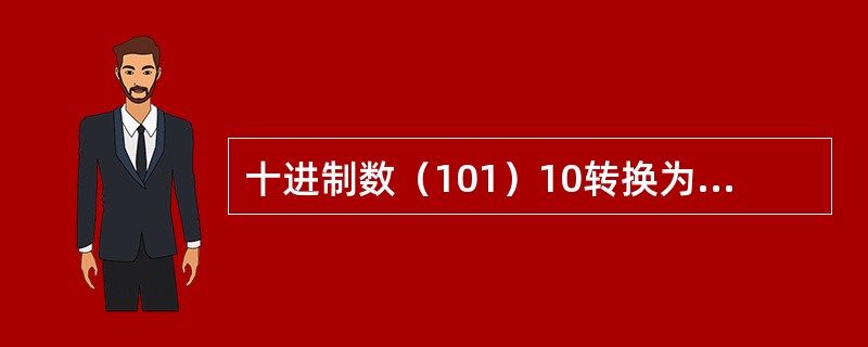 十进制数（101）10转换为八进制数，正确的是（　　）。