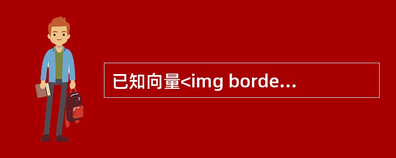 已知向量<img border="0" style="width: 93px; height: 26px;" src="https://img.