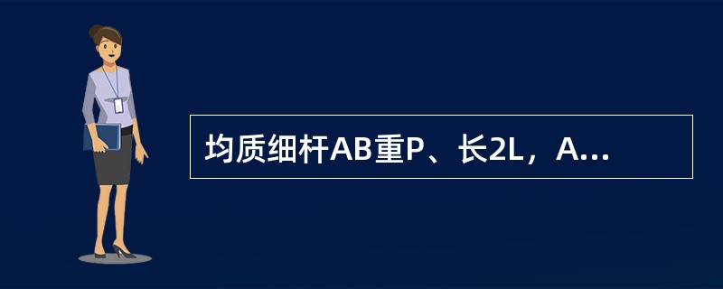 均质细杆AB重P、长2L，A端铰支，B端用绳系住，处于水平位置，如图所示。当B端绳突然剪断瞬时AB杆的角加速度的大小为（　　）。<br /><img border="0&q