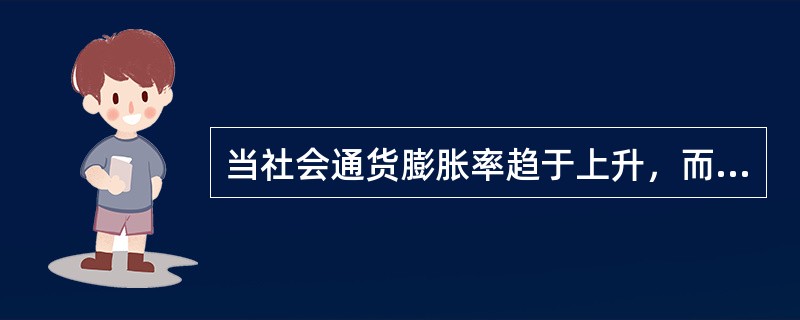 当社会通货膨胀率趋于上升，而其他因素没有变化时，基准折现率应（　　）。