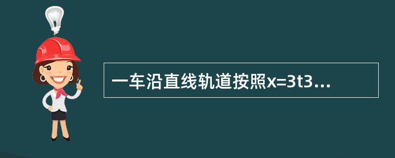 一车沿直线轨道按照x=3t3+t+2的规律运动（x以m计，t以s计）.则当t=4s时，点的位移、速度和加速度分别为（　　）。