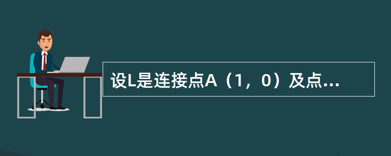 设L是连接点A（1，0）及点B（0，-1）的直线段，则对弧长的曲线积分<img border="0" style="width: 73px; height: 39p