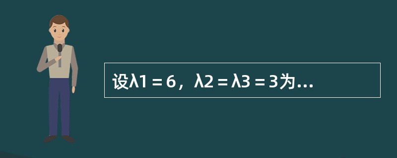 设λ1＝6，λ2＝λ3＝3为三阶实对称矩阵A的特征值，属于λ2＝λ3＝3的特征向量为<img border="0" style="width: 101px; hei