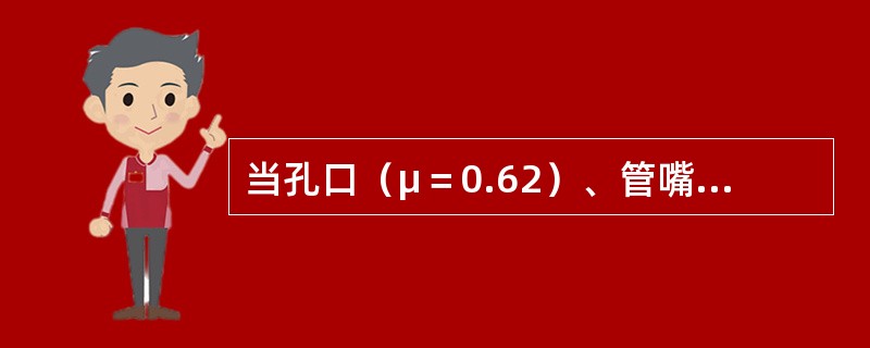 当孔口（μ＝0.62）、管嘴（μn＝0.82）出流的作用水头H和管（孔）径d分别相等时，则必有（　　）。