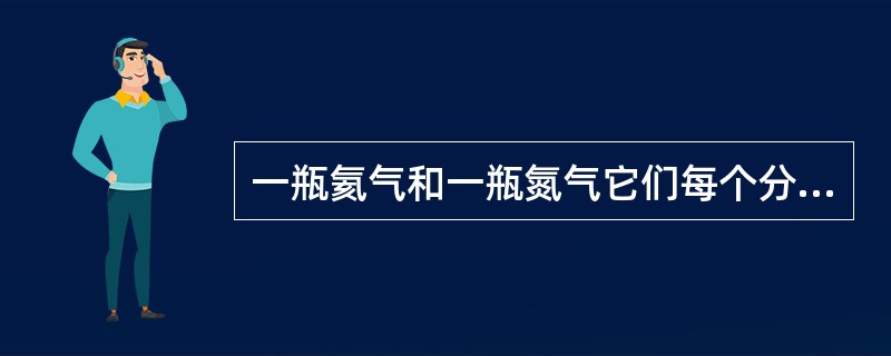 一瓶氦气和一瓶氮气它们每个分子的平均平动动能相同，而且都处于平衡态，则它们（　　）。[2013年真题]