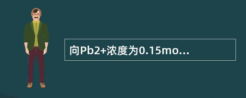 向Pb2+浓度为0.15mol·L-1及Ag+浓度为0.20mol·L-1的溶液中，缓慢的加入固体Na2SO4（设体积不变），Ksp[PbSO4]=06×10-8，Ksp[Ag2SO4]=4×10-5