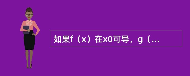 如果f（x）在x0可导，g（x）在x0不可导，则f（x）g（x）在x0（　　）。[2011年真题]