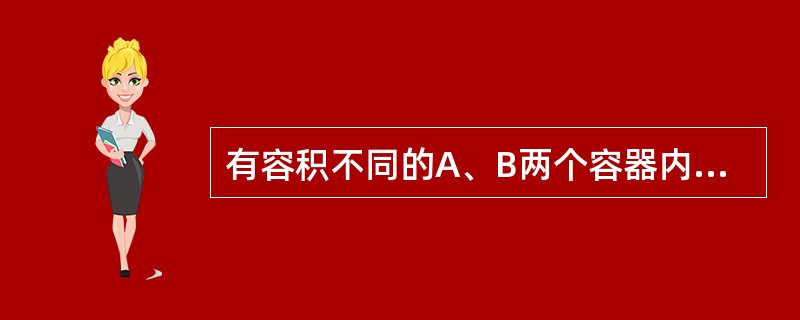 有容积不同的A、B两个容器内装有理想气体，A中是单原子分子理想气体，B中是双原子分子理想气体，若两种气体的压强相同，那么这两种气体的单位体积的内能（E/V）A和（E/V）B的关系为（　　）。