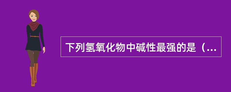 下列氢氧化物中碱性最强的是（　　）。