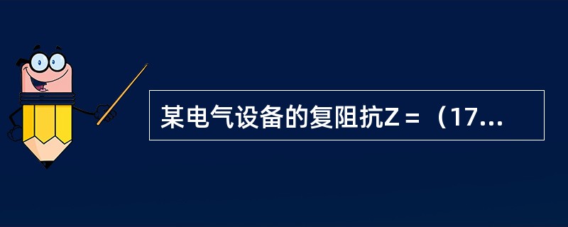 某电气设备的复阻抗Z＝（173－j100）Ω，则其功率因数λ为（　　）。