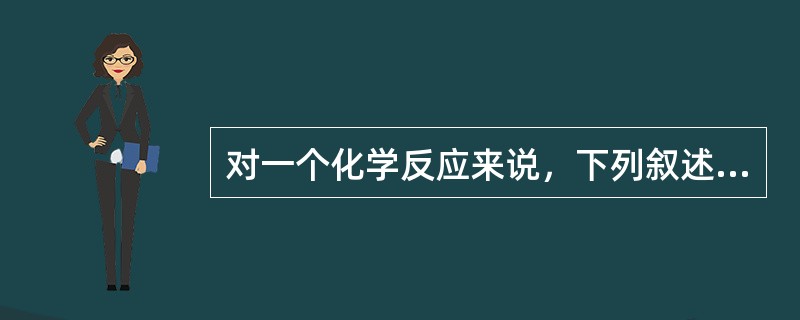 对一个化学反应来说，下列叙述正确的是（　　）。[2010年真题]