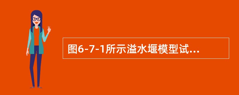 图6-7-1所示溢水堰模型试验，实际流量为Qm=537m3/s，若在模型上测得流量为Qn=300L/s。则该模型长度比尺为（　　）。[2011年真题]<br /><img borde