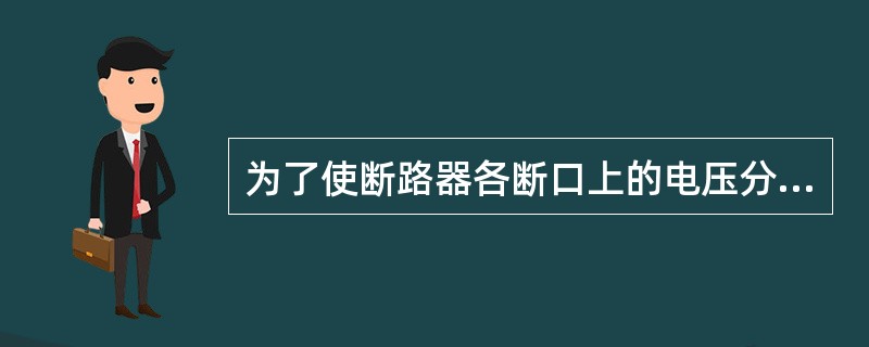 为了使断路器各断口上的电压分布接近相等，常在断路器多断口上加装（　　）。[2010年真题]