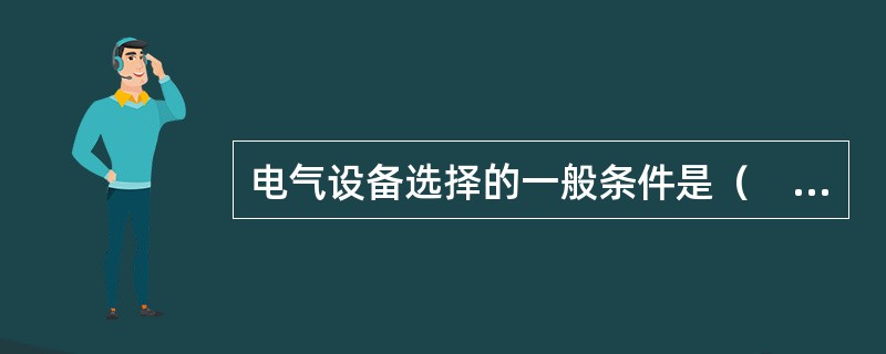 电气设备选择的一般条件是（　　）。[2014年真题]