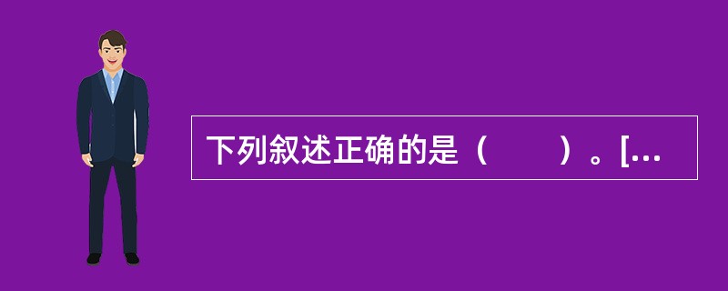下列叙述正确的是（　　）。[2009年、2011年真题]