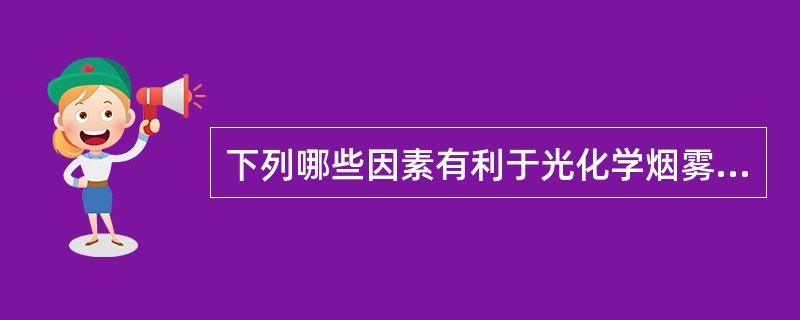 下列哪些因素有利于光化学烟雾的形成？（　）