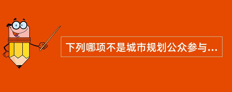 下列哪项不是城市规划公众参与的要点（　）。