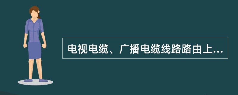 电视电缆、广播电缆线路路由上如有通信管道，可利用管道敷设电视电缆、广播电缆，但不宜和（　　）共管孔敷设。</p>