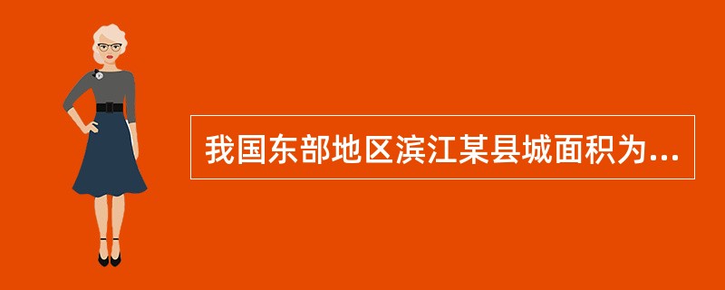 我国东部地区滨江某县城面积为400km2，地势较平坦，呈南北狭长的带状，经济发展水平较为均衡。规划县域总人口约为50万人，其中城镇人口约30万人。规划期末县城城市人口10万人，重点镇3万人，一般镇约1