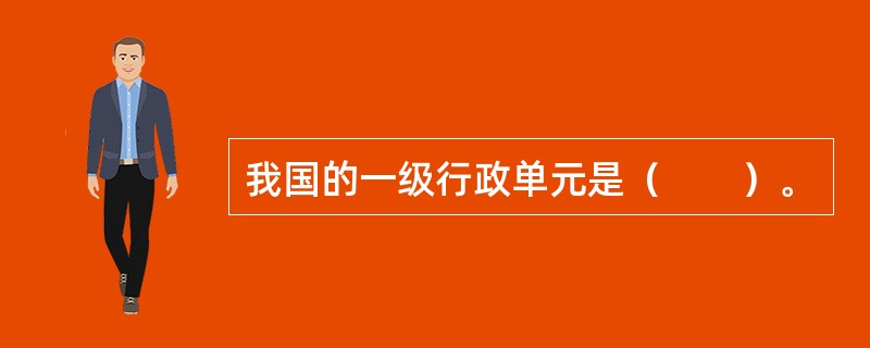 我国的一级行政单元是（　　）。