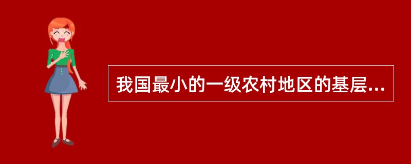 我国最小的一级农村地区的基层组织是（　　）。