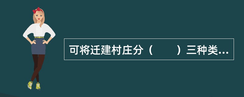 可将迁建村庄分（　　）三种类型。