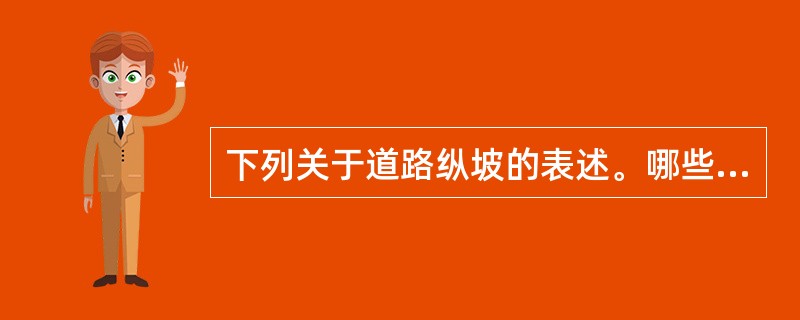 下列关于道路纵坡的表述。哪些项是正确的？（　　）