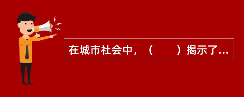 在城市社会中，（　　）揭示了城市的内在结构。