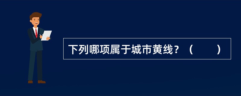 下列哪项属于城市黄线？（　　）