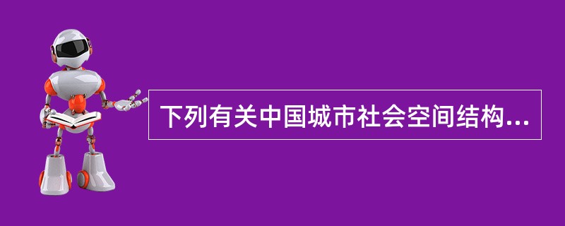 下列有关中国城市社会空间结构动力，表述错误的是（　）。</p>