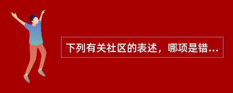 下列有关社区的表述，哪项是错误的？（　　）[2012年真题]