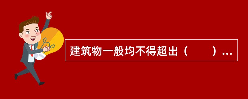 建筑物一般均不得超出（　　）建造。