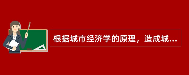 根据城市经济学的原理，造成城市均衡规模大于最佳规模的原因是（　　）。