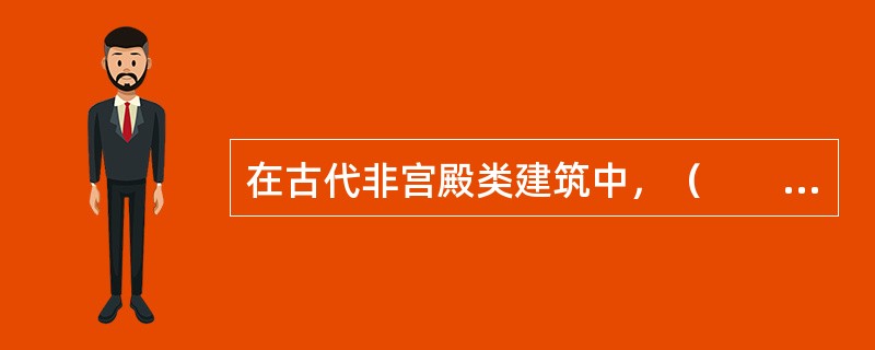 在古代非宫殿类建筑中，（　　）建筑为重檐歇山九间殿，黄琉璃瓦，仅次于最高级，同保和殿规制。