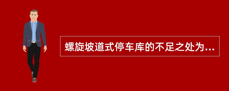 螺旋坡道式停车库的不足之处为（　　）。