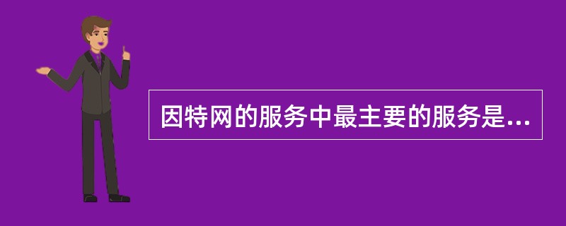 因特网的服务中最主要的服务是（　　）。