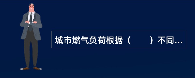 城市燃气负荷根据（　　）不同可分为民用燃气负荷和工业燃气负荷两大类。