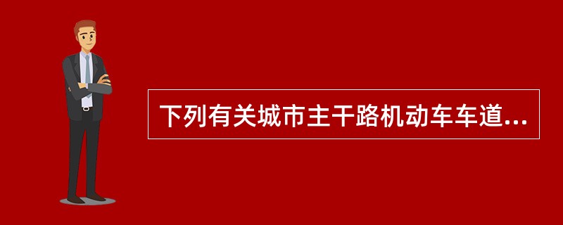 下列有关城市主干路机动车车道宽度的选择，哪项是错误的？（　　）[2011年真题]