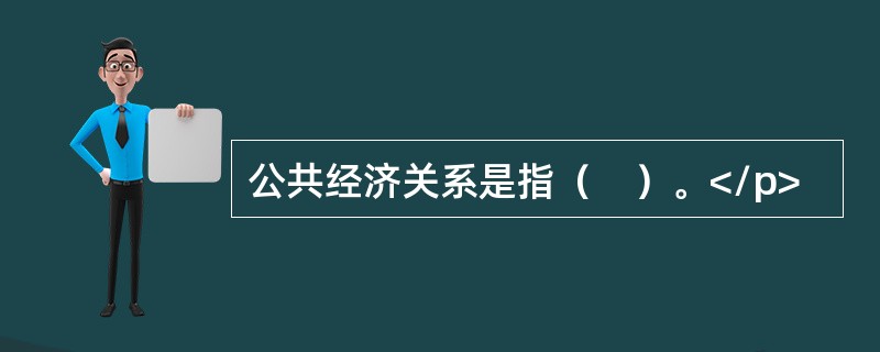 公共经济关系是指（　）。</p>