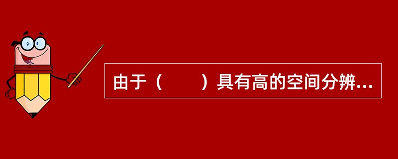 由于（　　）具有高的空间分辨率和垂直分辨率，在城市变化监测中发挥了重要作用。