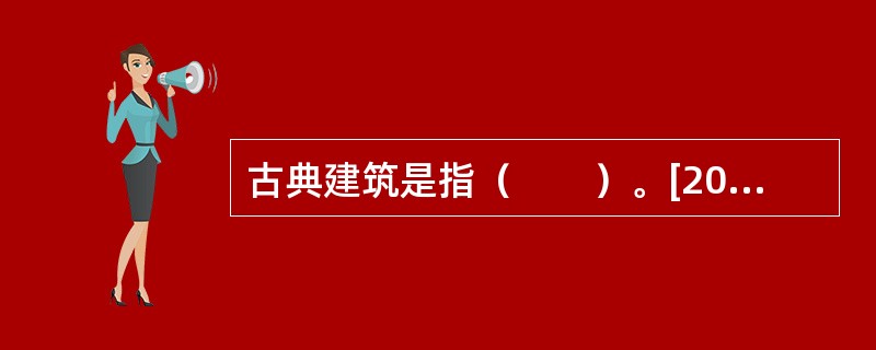 古典建筑是指（　　）。[2006年真题]