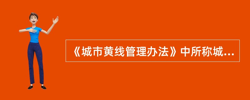 《城市黄线管理办法》中所称城市黄线是指（　）。