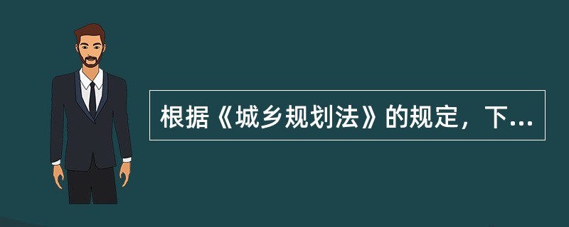 根据《城乡规划法》的规定，下列关于城乡规划编制审批管理有关的法律责任内容的表述中不符合规定的是（　　）。