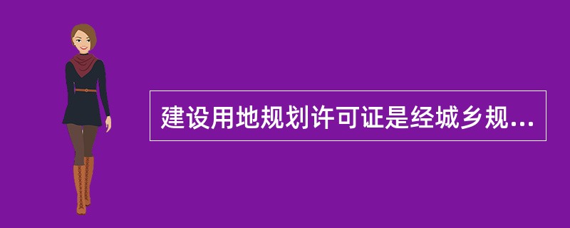 建设用地规划许可证是经城乡规划主管部门依法确认（　　）的法律凭证。