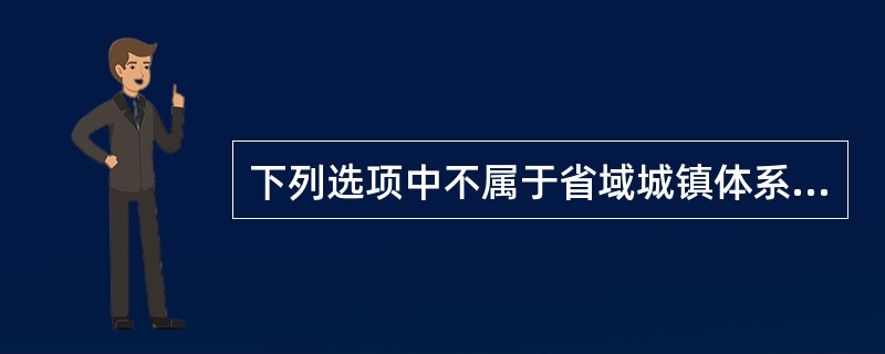 下列选项中不属于省域城镇体系规划应当包括的内容是（　　）。