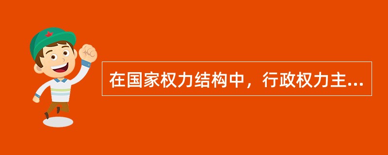 在国家权力结构中，行政权力主要包括（　）。</p>