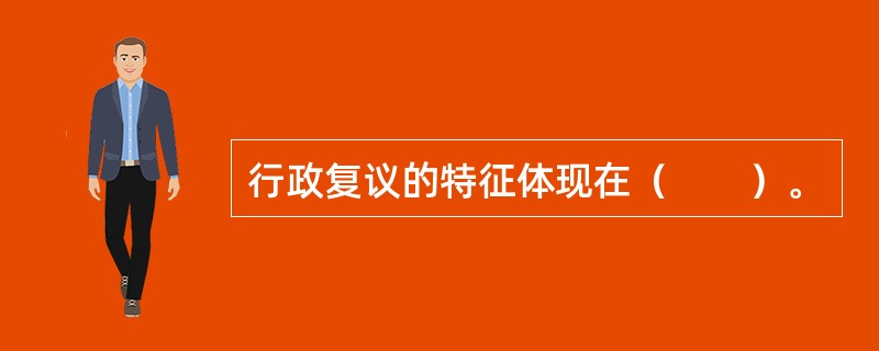 行政复议的特征体现在（　　）。