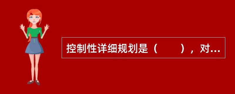 控制性详细规划是（　　），对城市用地建设和设施建设实施控制性的管理，把规划研究、规划设计与规划管理结合在一起的规划方法。