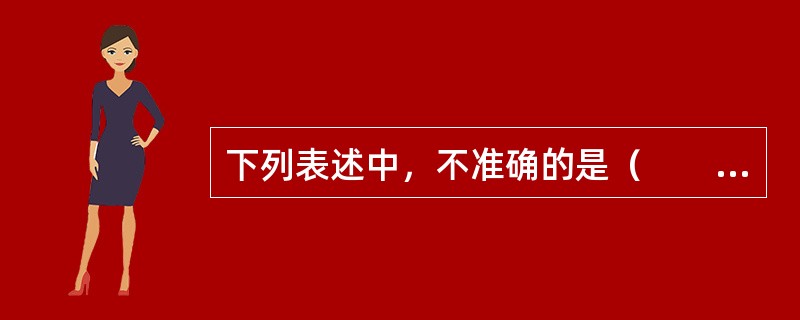 下列表述中，不准确的是（　　）。